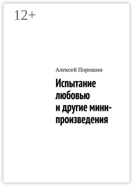 Испытание любовью и другие мини-произведения, Алексей Порошин