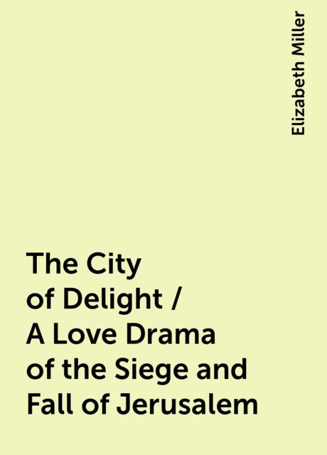 The City of Delight / A Love Drama of the Siege and Fall of Jerusalem