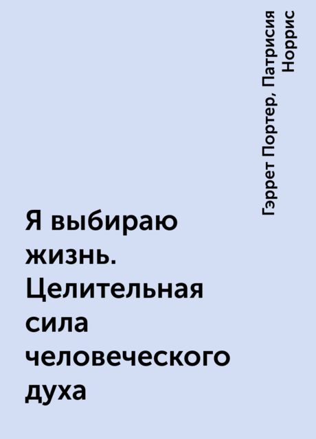 Я выбираю жизнь. Целительная сила человеческого духа