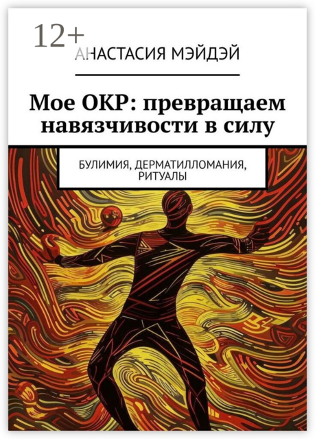 Мое ОКР: превращаем навязчивости в силу. Булимия, дерматилломания, ритуалы