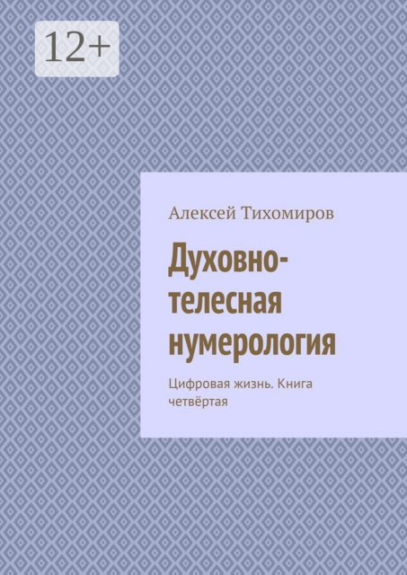 Духовно-телесная нумерология. Цифровая жизнь. Книга четвёртая, Алексей Тихомиров