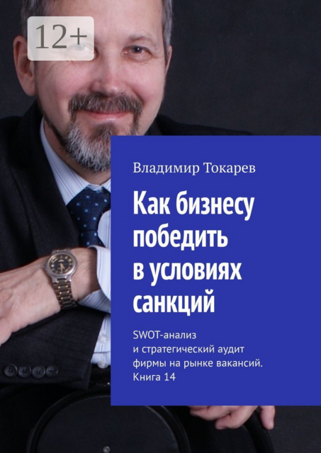 Как бизнесу победить в условиях санкций. SWOT-анализ и стратегический аудит фирмы на рынке вакансий. Книга 14, Владимир Токарев