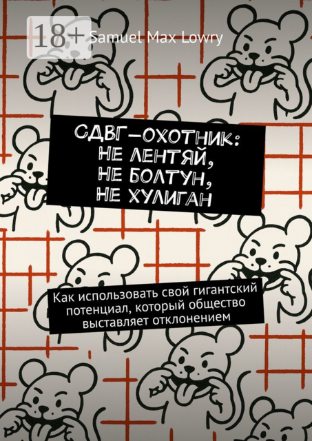 СДВГ-охотник: Не лентяй, Не болтун, Не хулиган. Как использовать cвой гигантский потенциал, который общество выставляет отклонением, Samuel Max Lowry