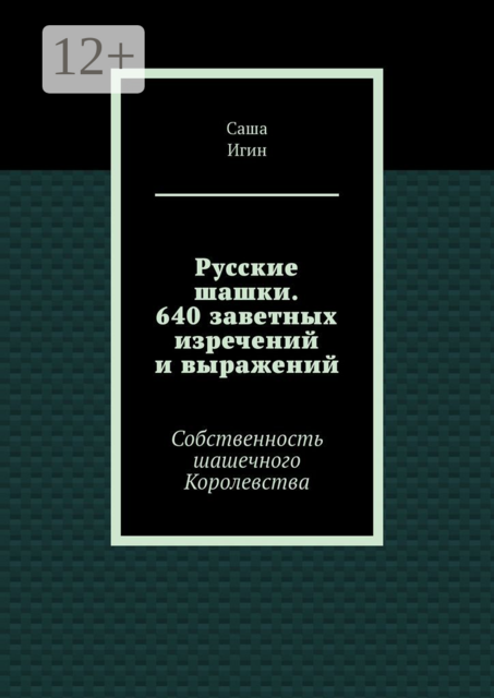 Русские шашки. 640 заветных изречений и выражений. Собственность шашечного Королевства