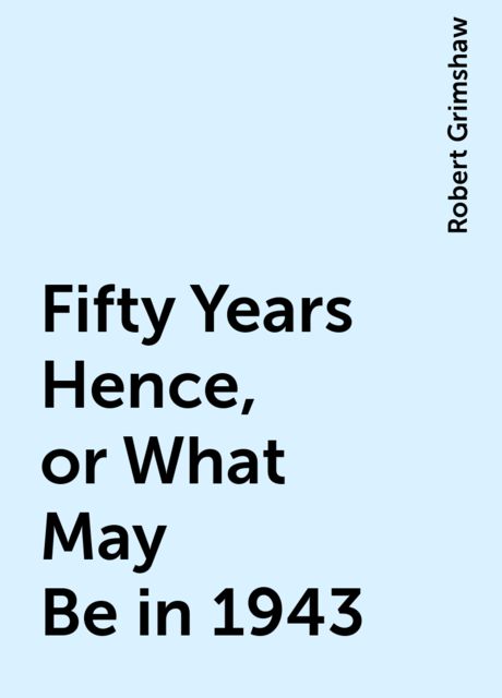 Fifty Years Hence, or What May Be in 1943