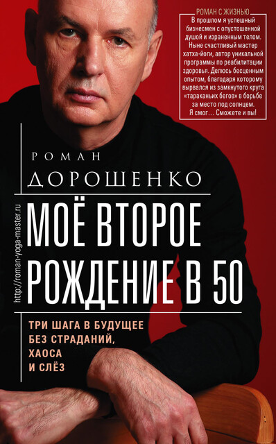 Мое второе рождение в 50. Три шага в будущее без страданий, хаоса и слез, Роман Дорошенко