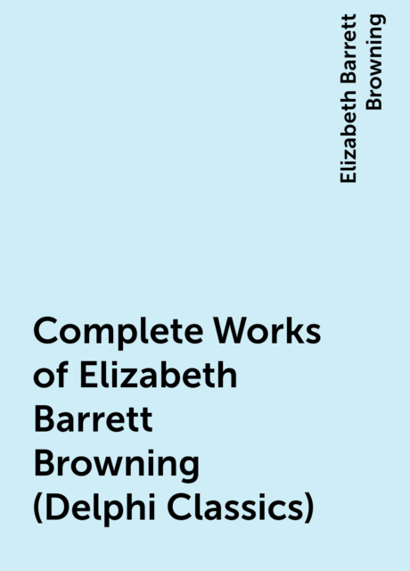 Complete Works of Elizabeth Barrett Browning (Delphi Classics)