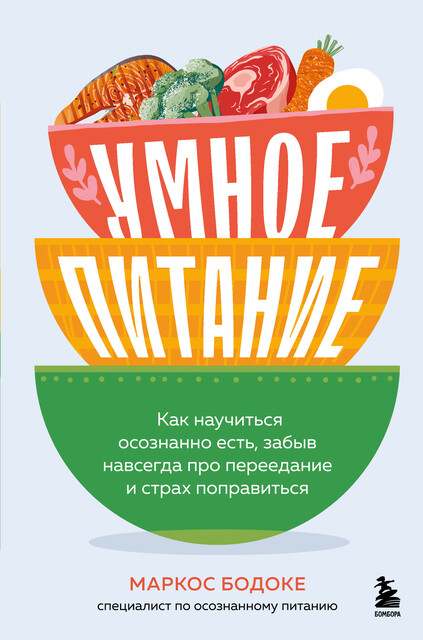Умное питание. Как научиться осознанно есть, забыв навсегда про переедание и страх поправиться, Маркос Бодоке