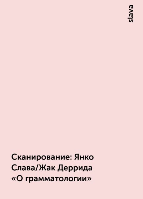 Сканирование: Янко Слава/Жак Деррида «О грамматологии»