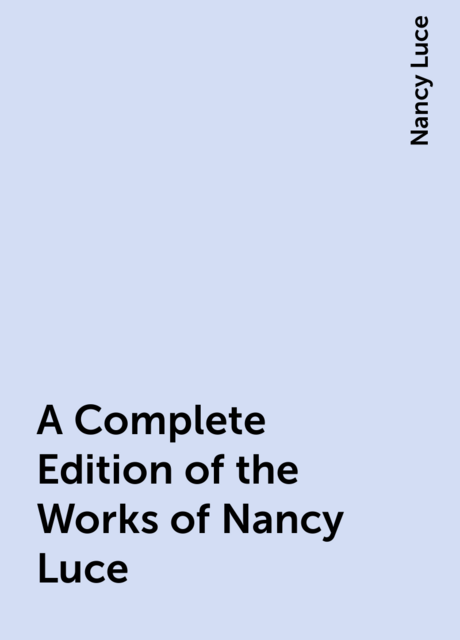 A Complete Edition of the Works of Nancy Luce