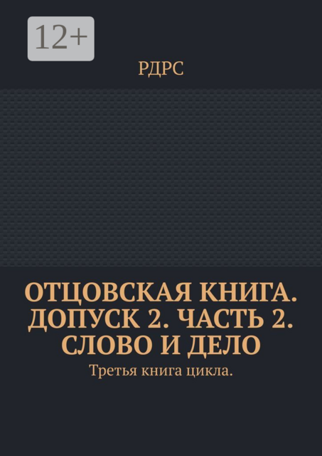 Отцовская книга. Допуск 2. Часть 2. Слово и Дело.. Третья книга цикла