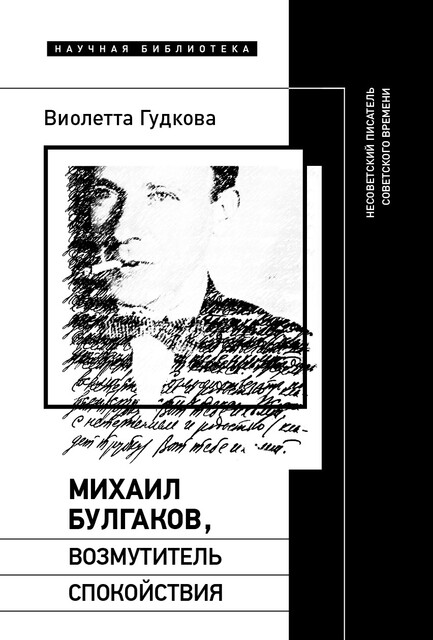 Михаил Булгаков, возмутитель спокойствия: несоветский писатель советского времени, Виолетта Гудкова