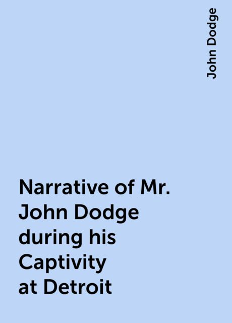 Narrative of Mr. John Dodge during his Captivity at Detroit