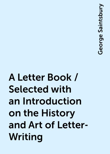 A Letter Book / Selected with an Introduction on the History and Art of Letter-Writing