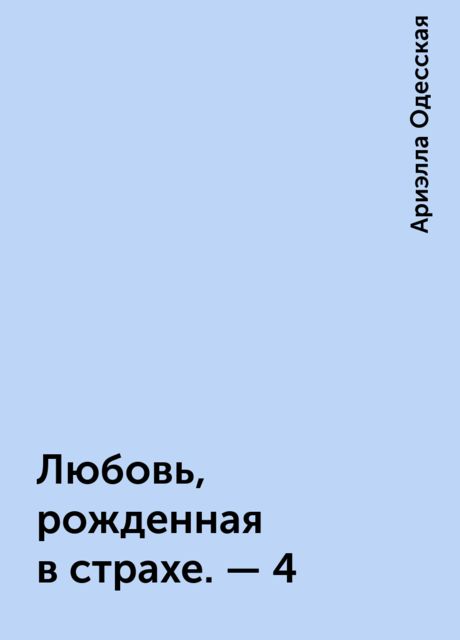 Любовь, рожденная в страхе. – 4