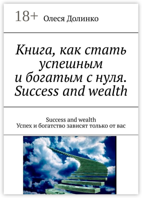 Книга, как стать успешным и богатым с нуля. Success and wealth. Success and wealth Успех и богатство зависят только от вас, Олеся Долинко