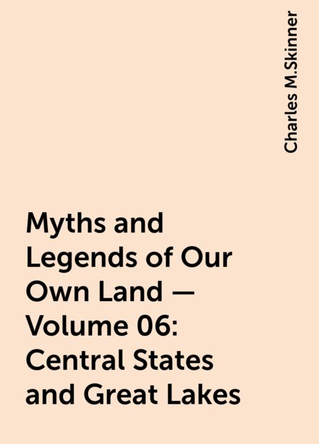 Myths and Legends of Our Own Land — Volume 06: Central States and Great Lakes