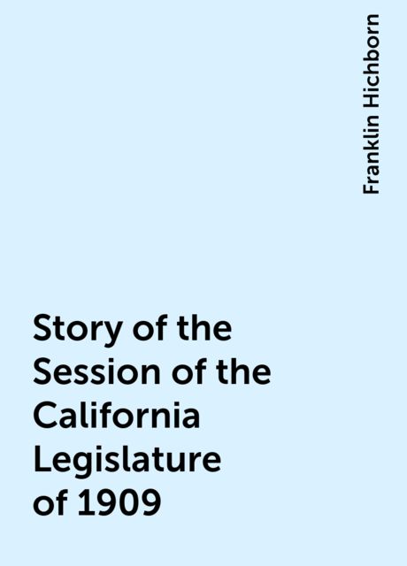 Story of the Session of the California Legislature of 1909