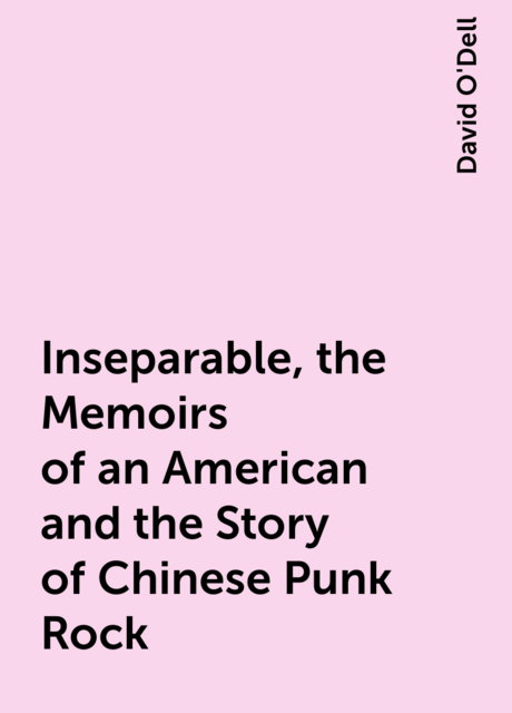 Inseparable, the Memoirs of an American and the Story of Chinese Punk Rock
