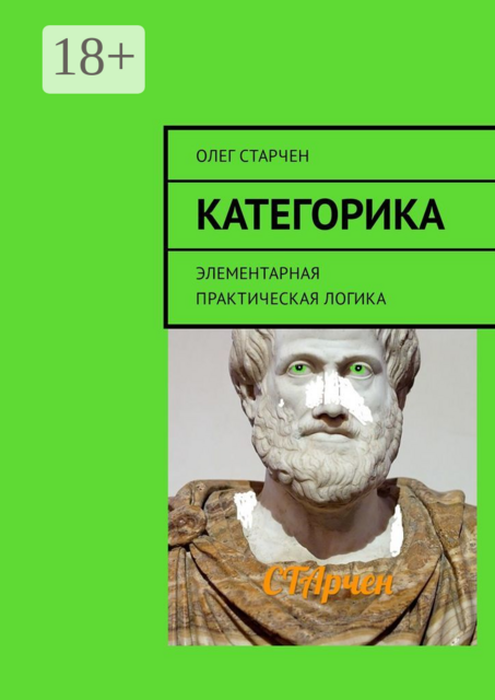 Категорика. Элементарная практическая логика, Олег Старчен