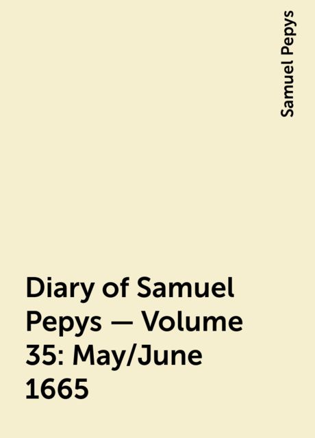 Diary of Samuel Pepys — Volume 35: May/June 1665