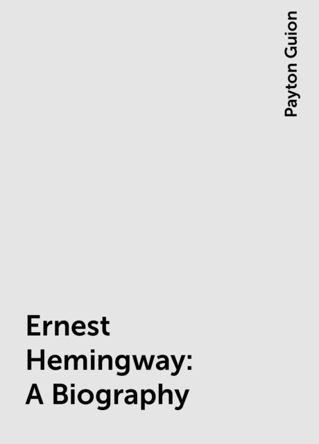 Ernest Hemingway: A Biography