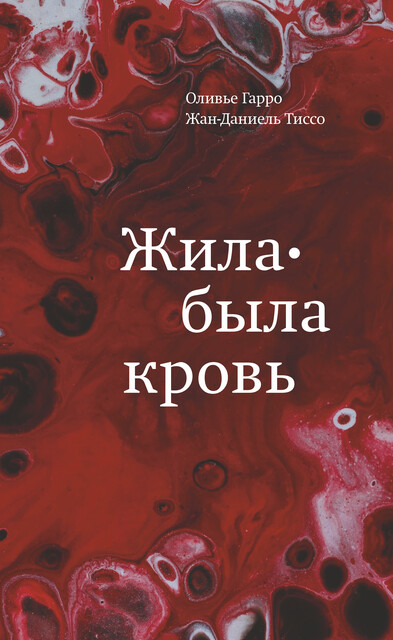 Жила-была кровь. Кладезь сведений о нашей наследственности и здоровье, Жан-Даниель Тиссо, Оливье Гарро