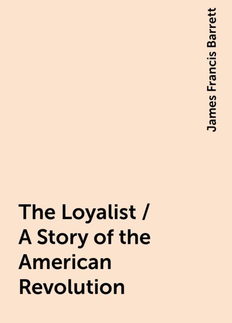 The Loyalist / A Story of the American Revolution