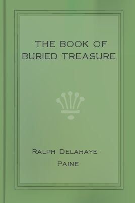 The Book of Buried Treasure / Being a True History of the Gold, Jewels, and Plate of / Pirates, Galleons, etc., which are sought for to this day