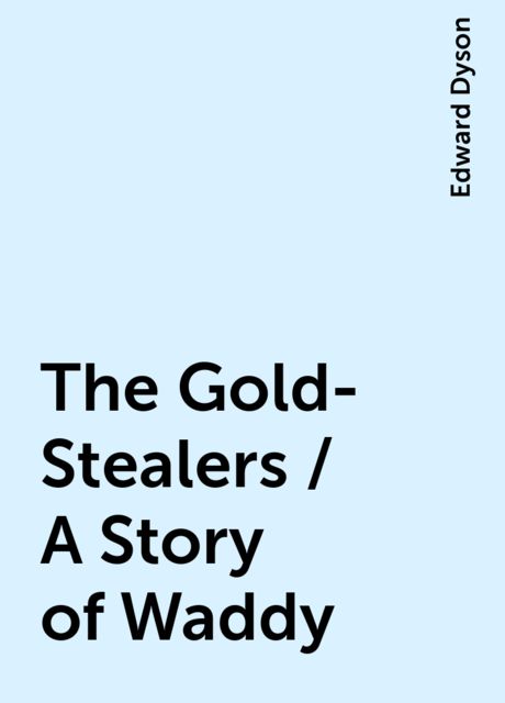 The Gold-Stealers / A Story of Waddy