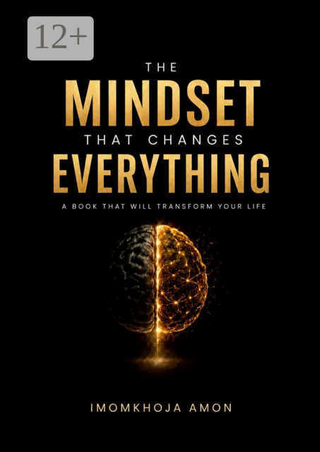 The Mindset That Changes Everything. A Book That Will Transform Your Life