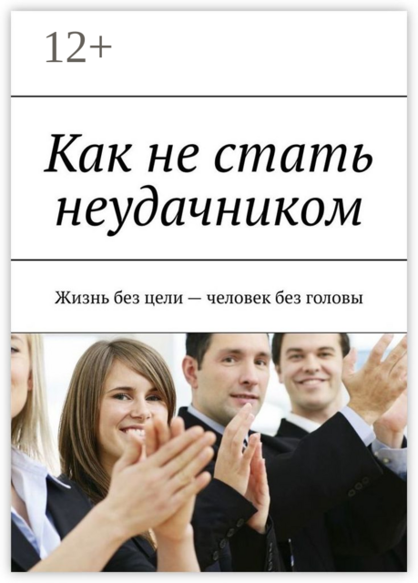 Как не стать неудачником. Жизнь без цели — человек без головы