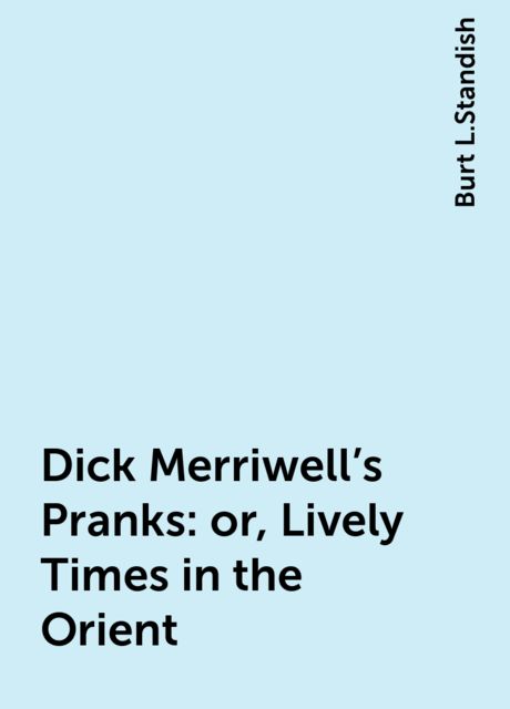Dick Merriwell's Pranks: or, Lively Times in the Orient
