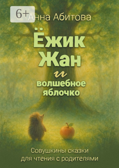 Ежик Жан и волшебное яблочко. Совушкины сказки для чтения с родителями, Анна Абитова