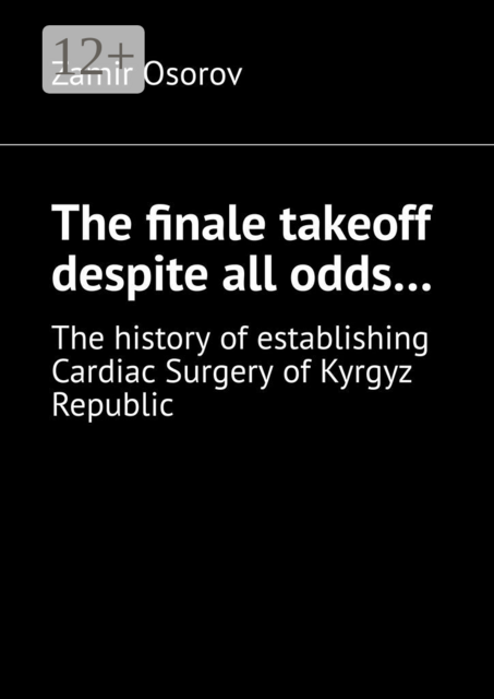 The finale takeoff despite all odds…. The history of establishing Cardiac Surgery of Kyrgyz Republic