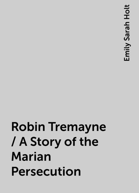 Robin Tremayne / A Story of the Marian Persecution