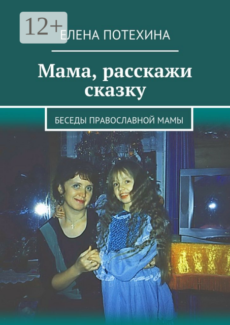 Мама, расскажи сказку. Беседы православной мамы