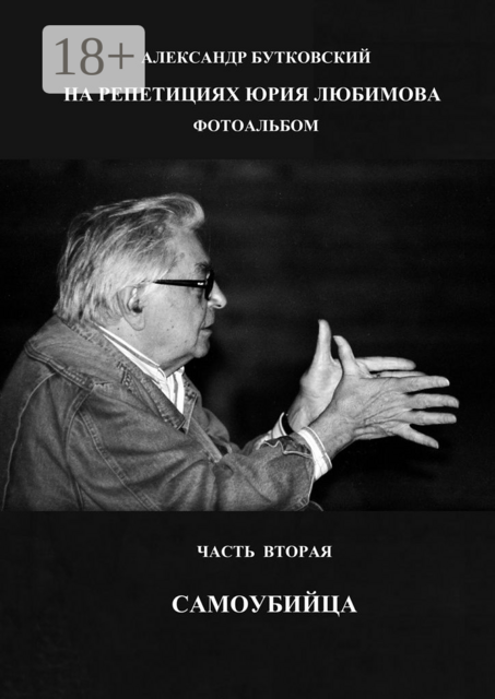 НА РЕПЕТИЦИЯХ ЮРИЯ ЛЮБИМОВА. ФОТОАЛЬБОМ. ЧАСТЬ ВТОРАЯ. САМОУБИЙЦА
