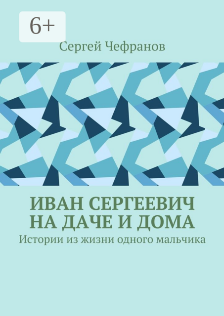 Иван Сергеевич на даче и дома. Истории из жизни одного мальчика, Сергей Чефранов