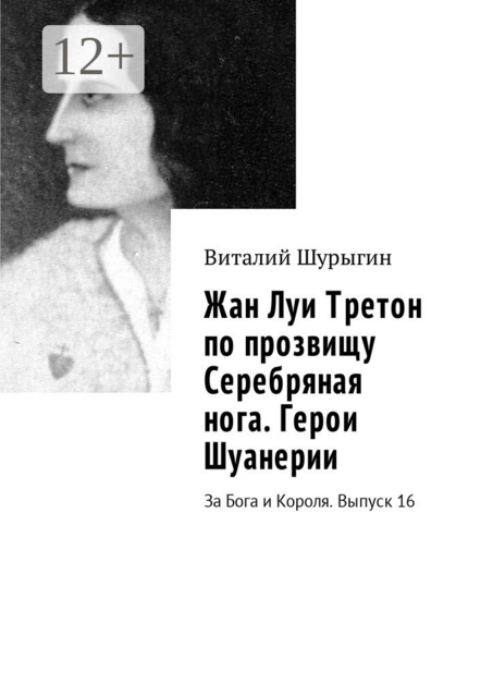 Жан Луи Третон по прозвищу Серебряная нога. Герои Шуанерии. За Бога и Короля. Выпуск 16