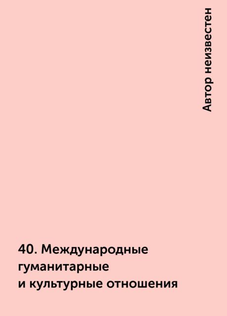 40. Международные гуманитарные и культурные отношения