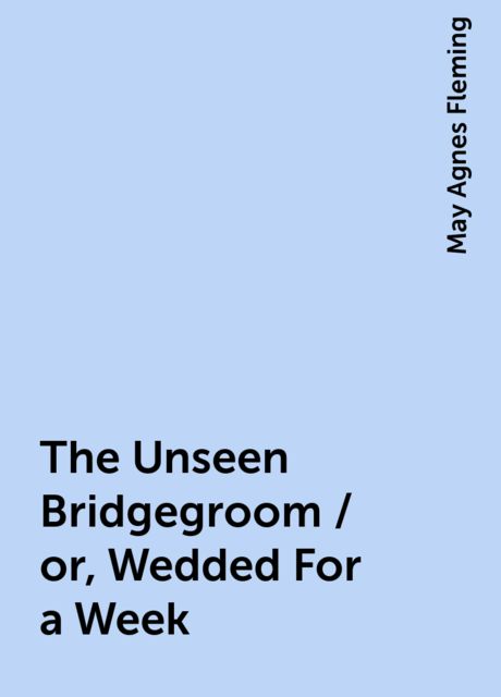 The Unseen Bridgegroom / or, Wedded For a Week