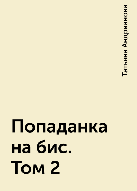 Попаданка на бис. Том 2, Татьяна Андрианова