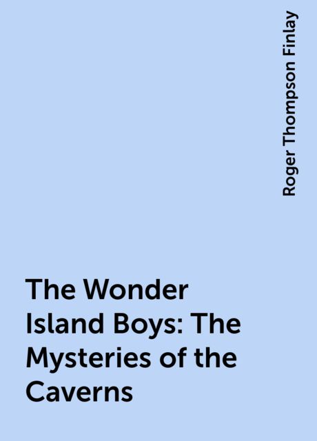 The Wonder Island Boys: The Mysteries of the Caverns