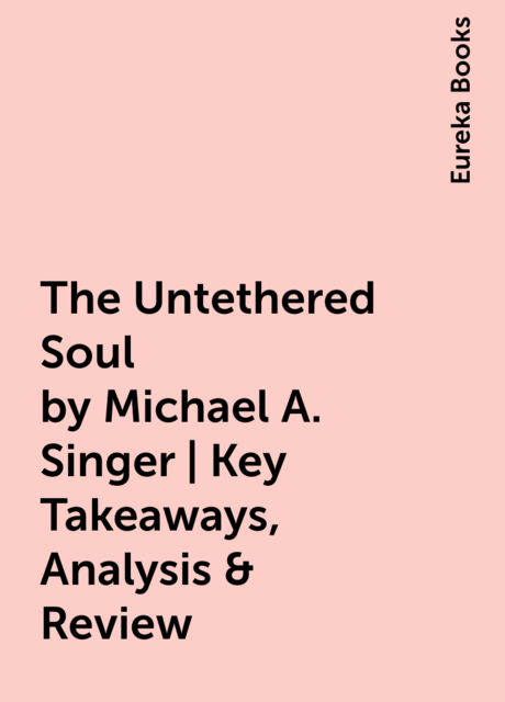 The Untethered Soul by Michael A. Singer | Key Takeaways, Analysis & Review