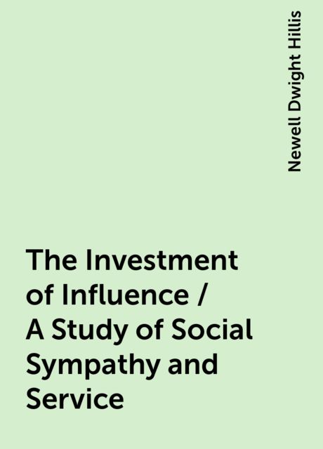 The Investment of Influence / A Study of Social Sympathy and Service