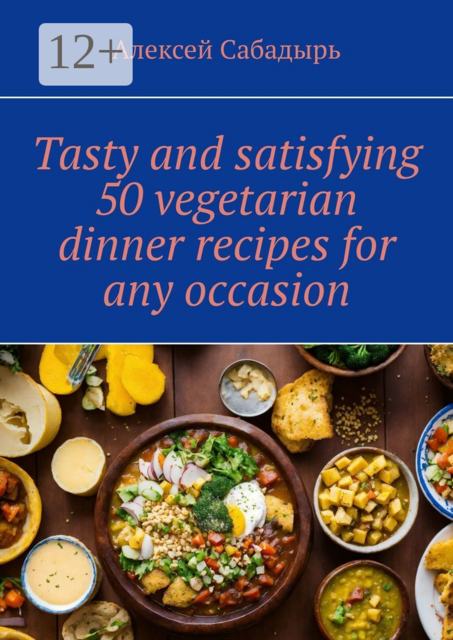 Tasty and satisfying 50 vegetarian dinner recipes for any occasion