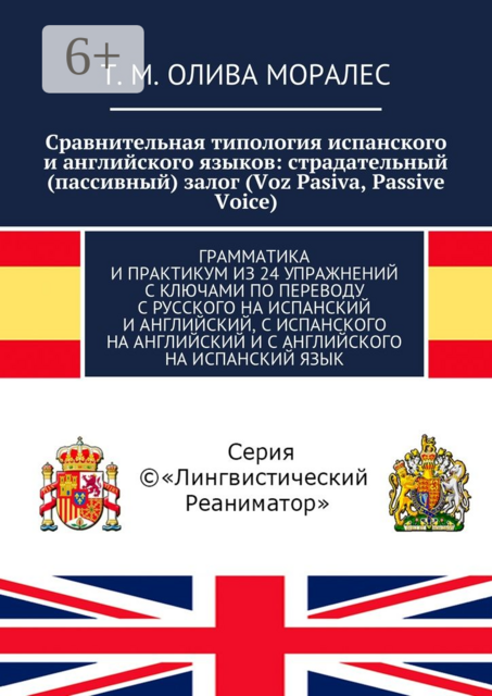 Сравнительная типология испанского и английского языков: страдательный (пассивный) залог (Voz Pasiva, Passive Voice). Грамматика и практикум из 24 упражнений с ключами по переводу с русского на испанский и английский, с испанского на английский и с англий, Татьяна Олива Моралес