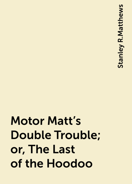 Motor Matt's Double Trouble; or, The Last of the Hoodoo