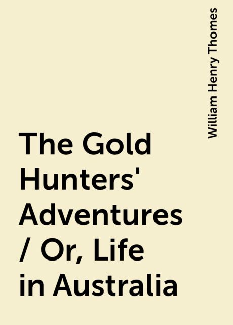 The Gold Hunters' Adventures / Or, Life in Australia